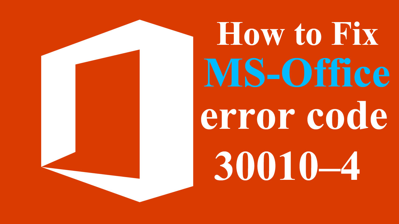 How To Fix Microsoft Office Error Code 30010 4 With Simple Way