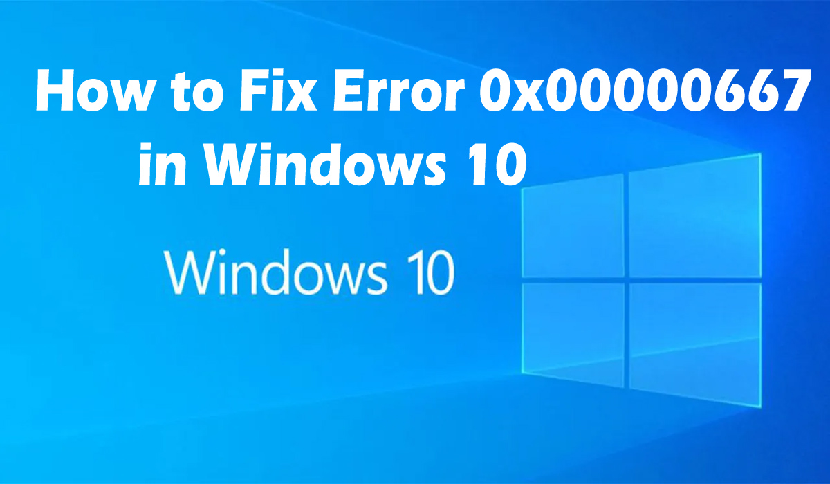 How to Fix Error 0x00000667 in Windows 10